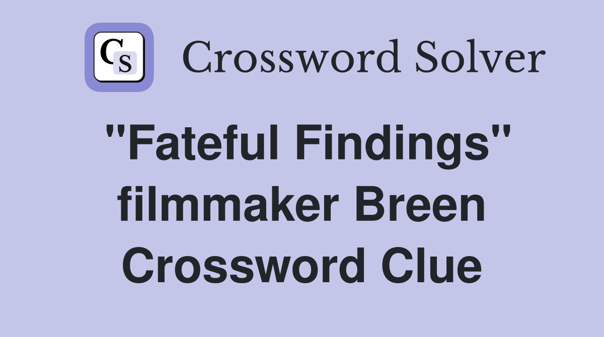 "Fateful Findings" filmmaker Breen Crossword Clue