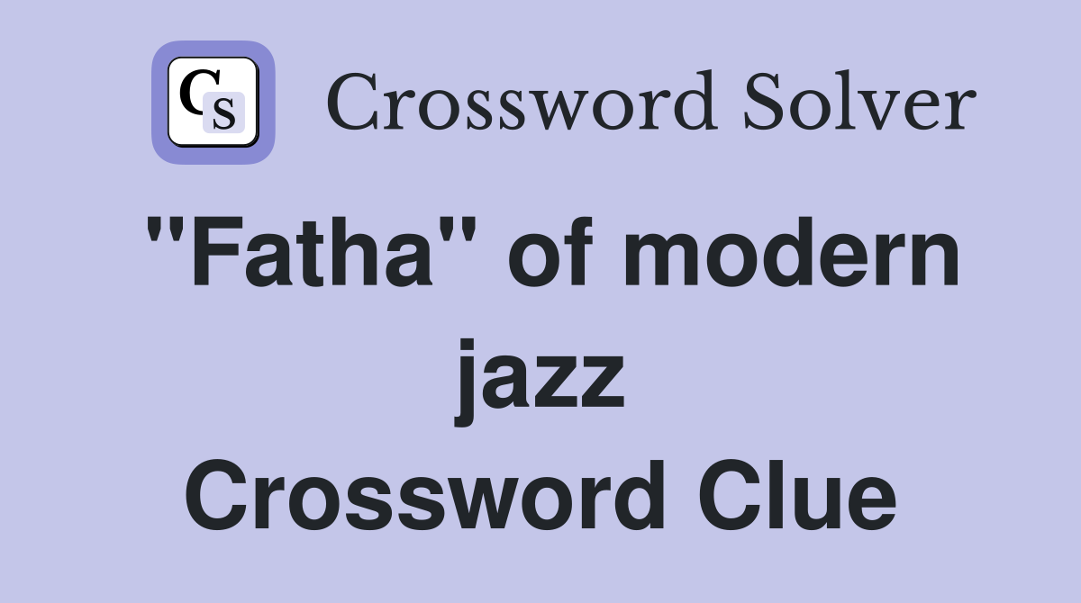 "Fatha" of modern jazz Crossword Clue