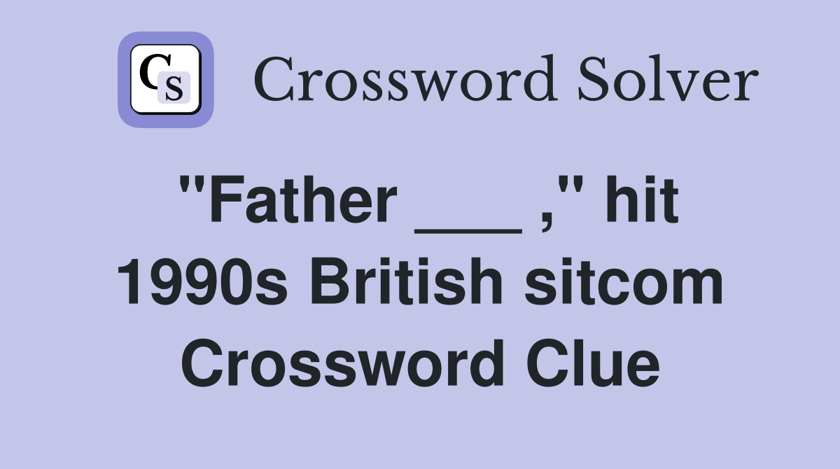 "Father ___ ," hit 1990s British sitcom Crossword Clue