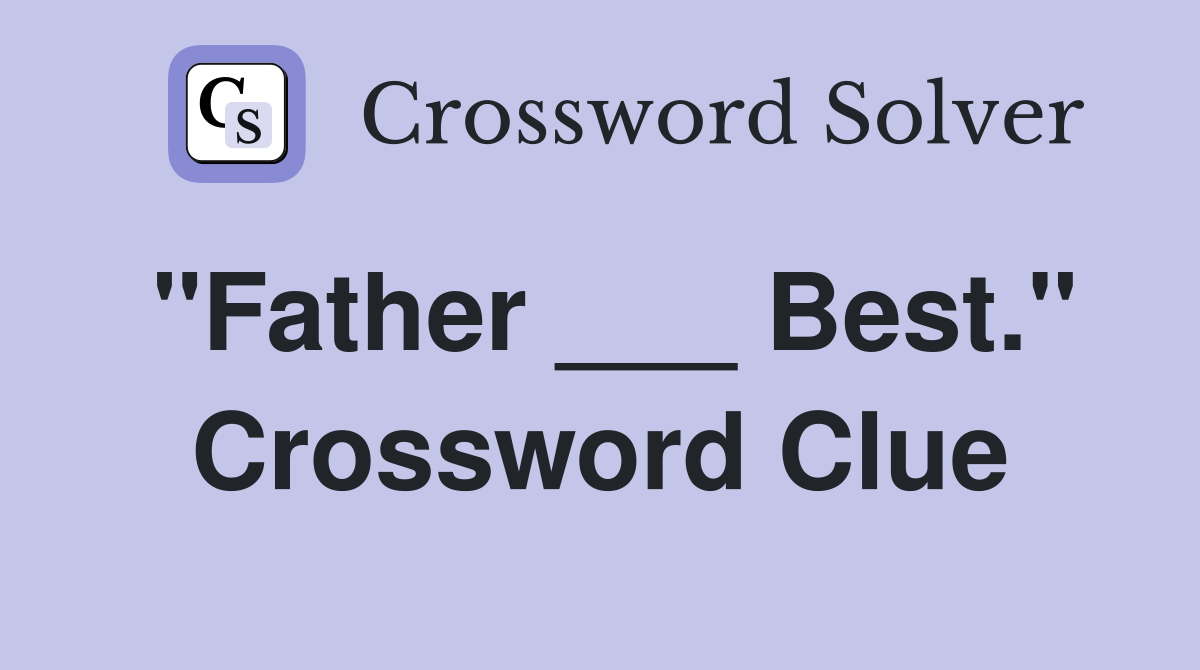 "Father ___ Best." Crossword Clue