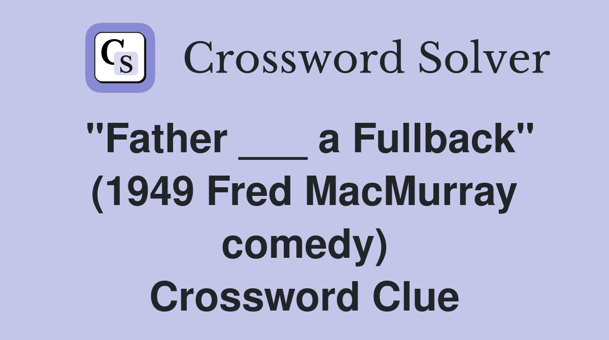 "Father ___ a Fullback" (1949 Fred MacMurray comedy) Crossword Clue