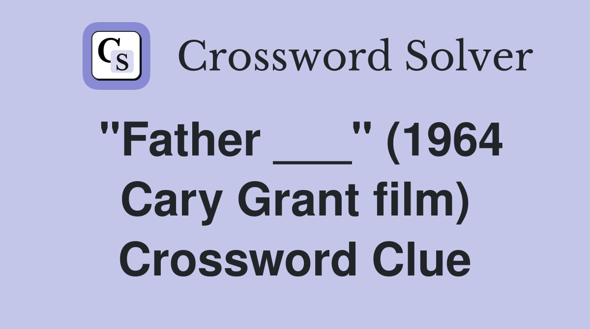 "Father ___" (1964 Cary Grant film) Crossword Clue