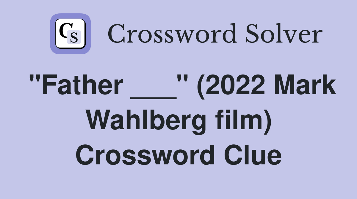"Father ___" (2022 Mark Wahlberg film) Crossword Clue