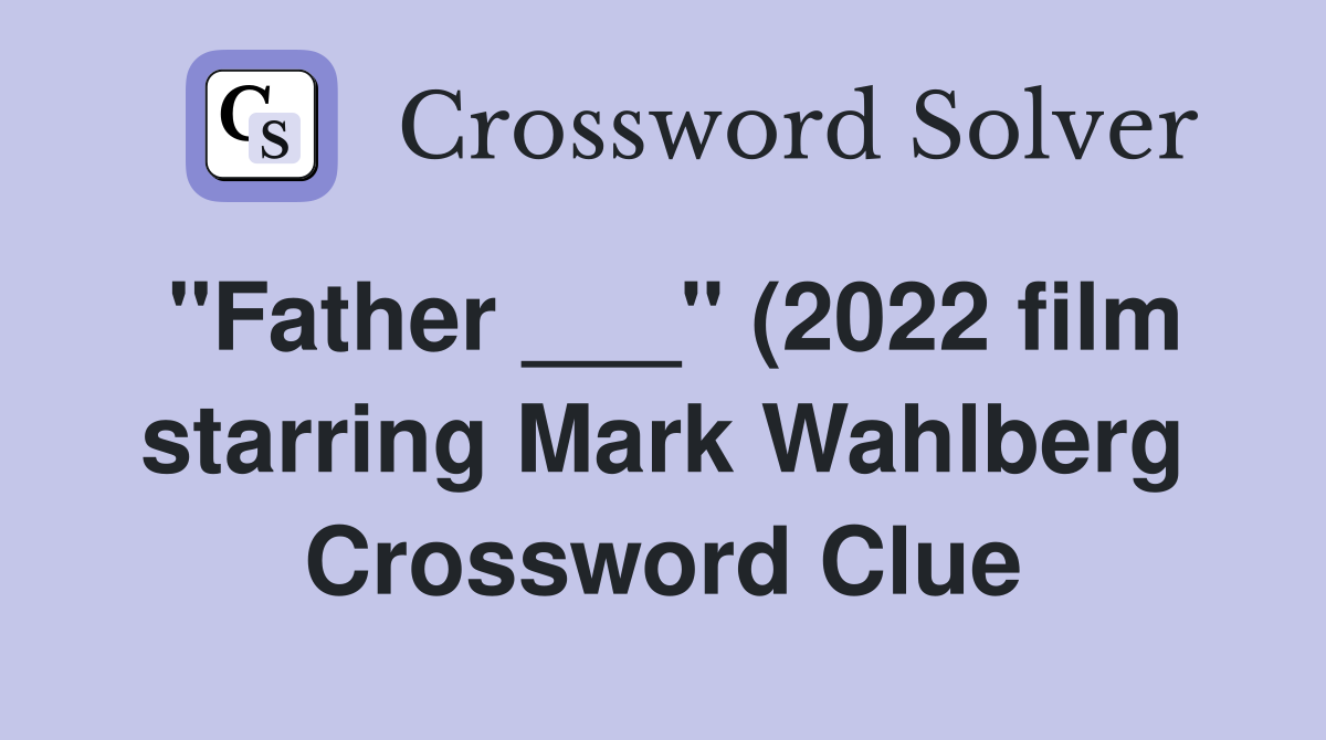quot Father quot (2022 film starring Mark Wahlberg) Crossword Clue quot Father quot (2022 film starring Mark Wahlberg) Crossword Clue