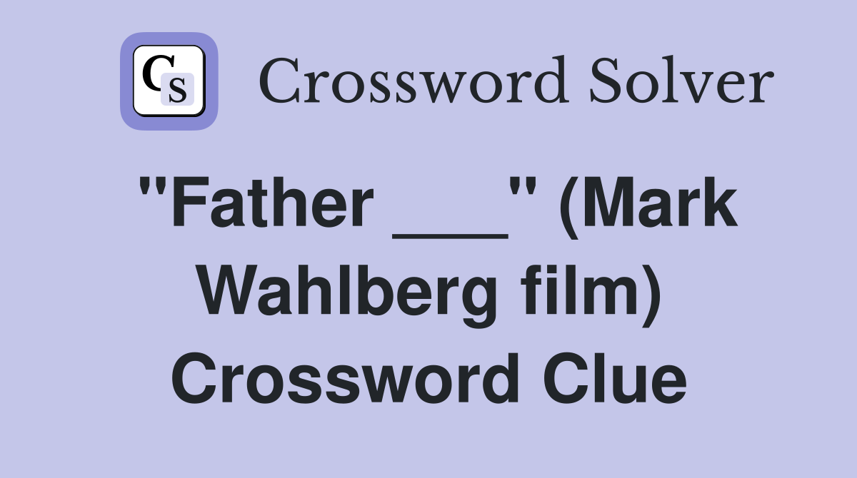"Father ___" (Mark Wahlberg film) Crossword Clue