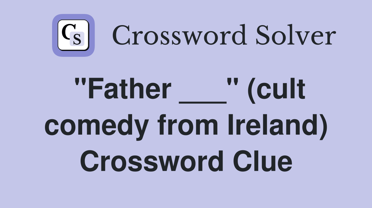 "Father ___" (cult comedy from Ireland) Crossword Clue