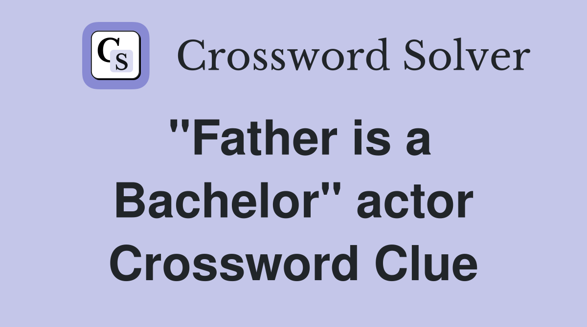 "Father is a Bachelor" actor Crossword Clue