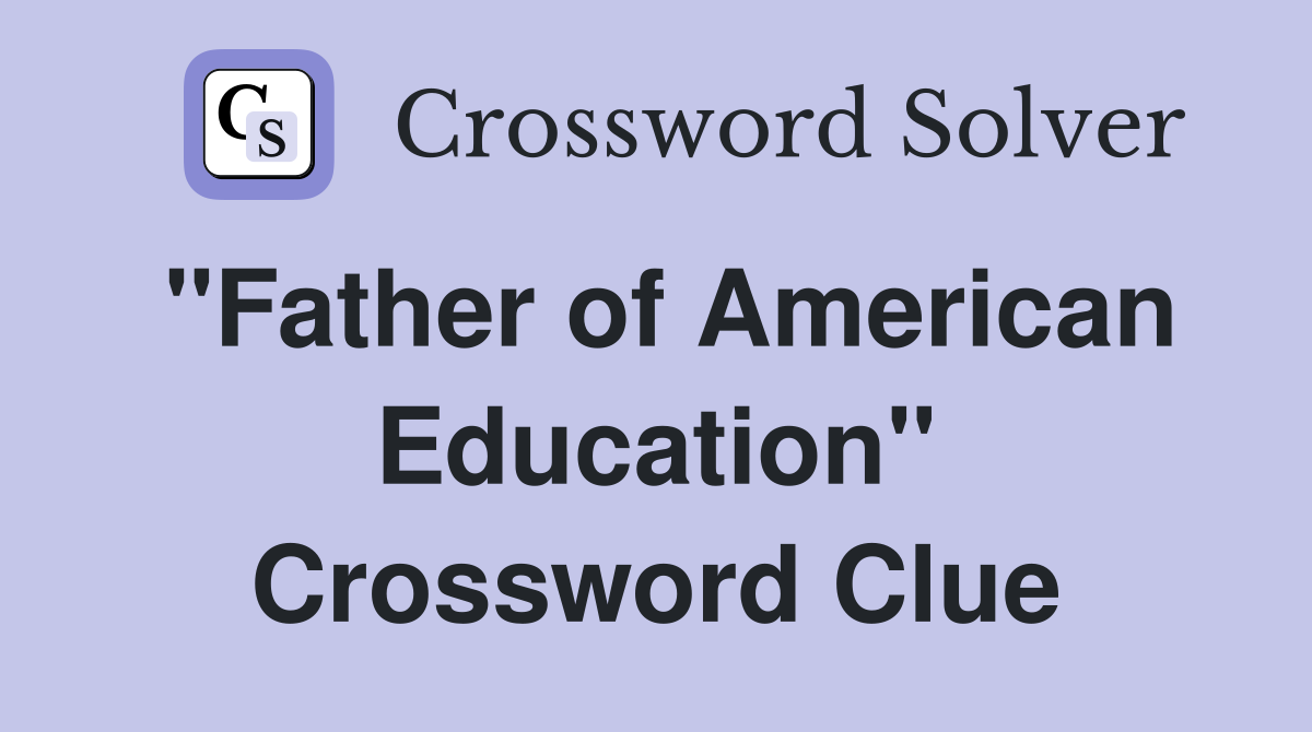 "Father of American Education" Crossword Clue