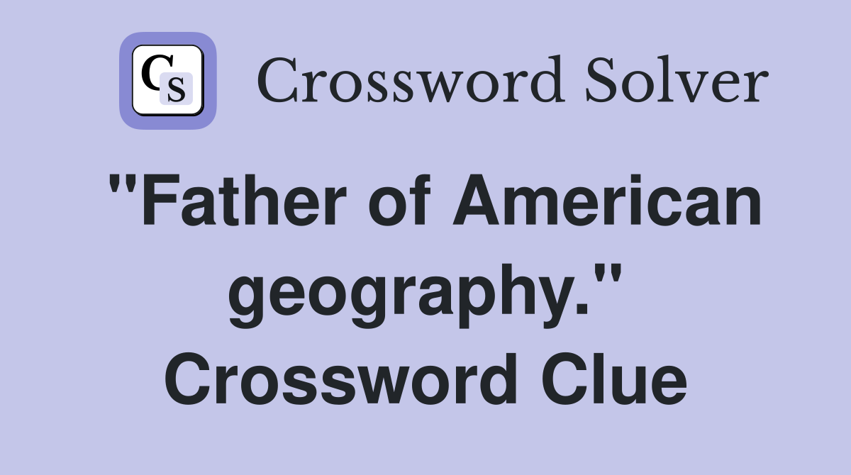 "Father of American geography." Crossword Clue