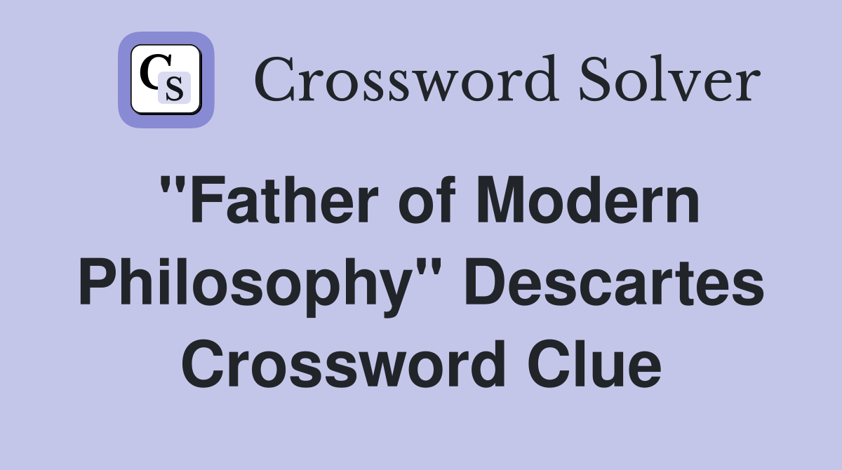 "Father of Modern Philosophy" Descartes Crossword Clue