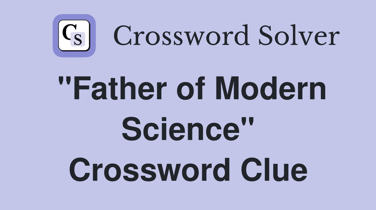 "Father of Modern Science" Crossword Clue