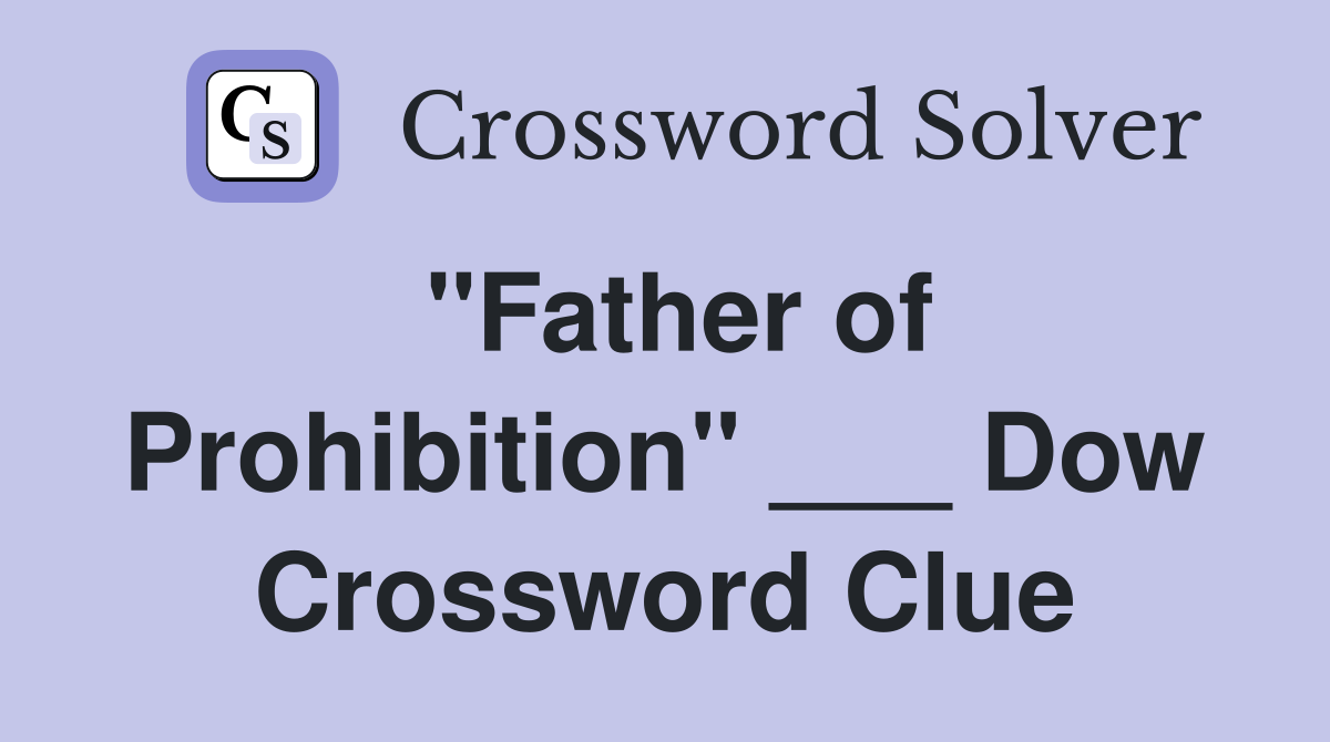 "Father of Prohibition" ___ Dow Crossword Clue