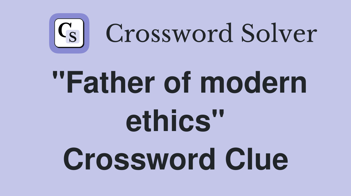 "Father of modern ethics" Crossword Clue
