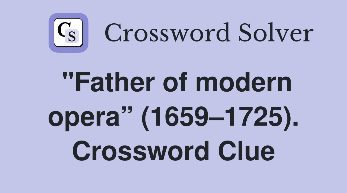 "Father of modern opera” (1659–1725). Crossword Clue