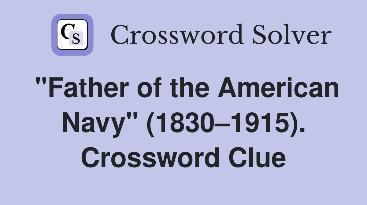 "Father of the American Navy" (1830–1915). Crossword Clue