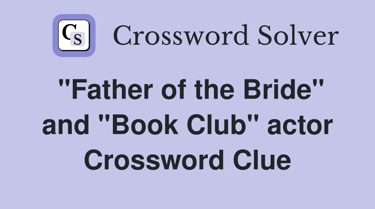 "Father of the Bride" and "Book Club" actor Crossword Clue
