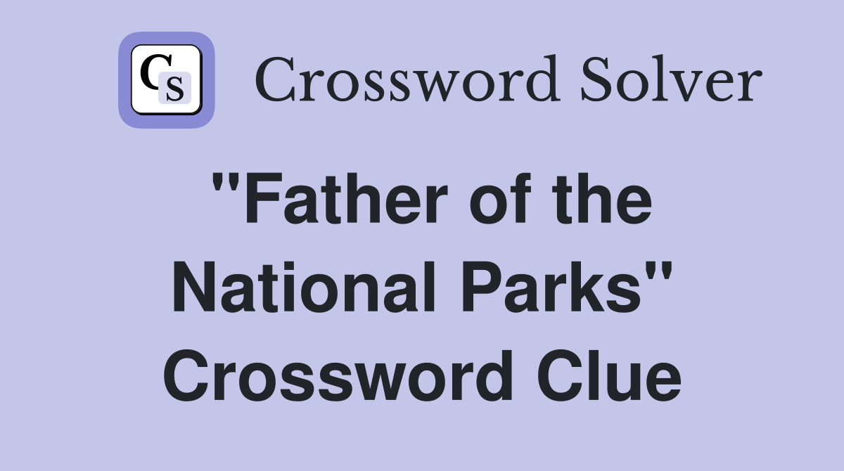"Father of the National Parks" Crossword Clue