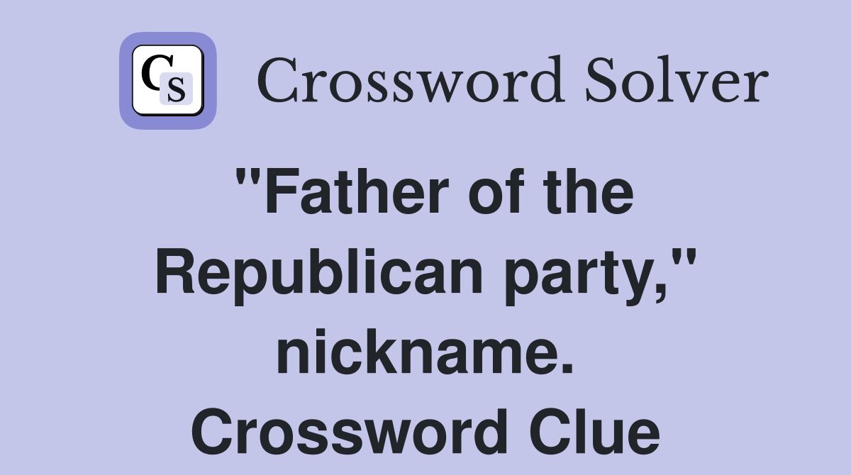 "Father of the Republican party," nickname. Crossword Clue