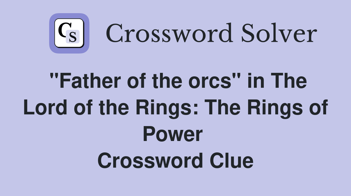 "Father of the orcs" in The Lord of the Rings: The Rings of Power  Crossword Clue