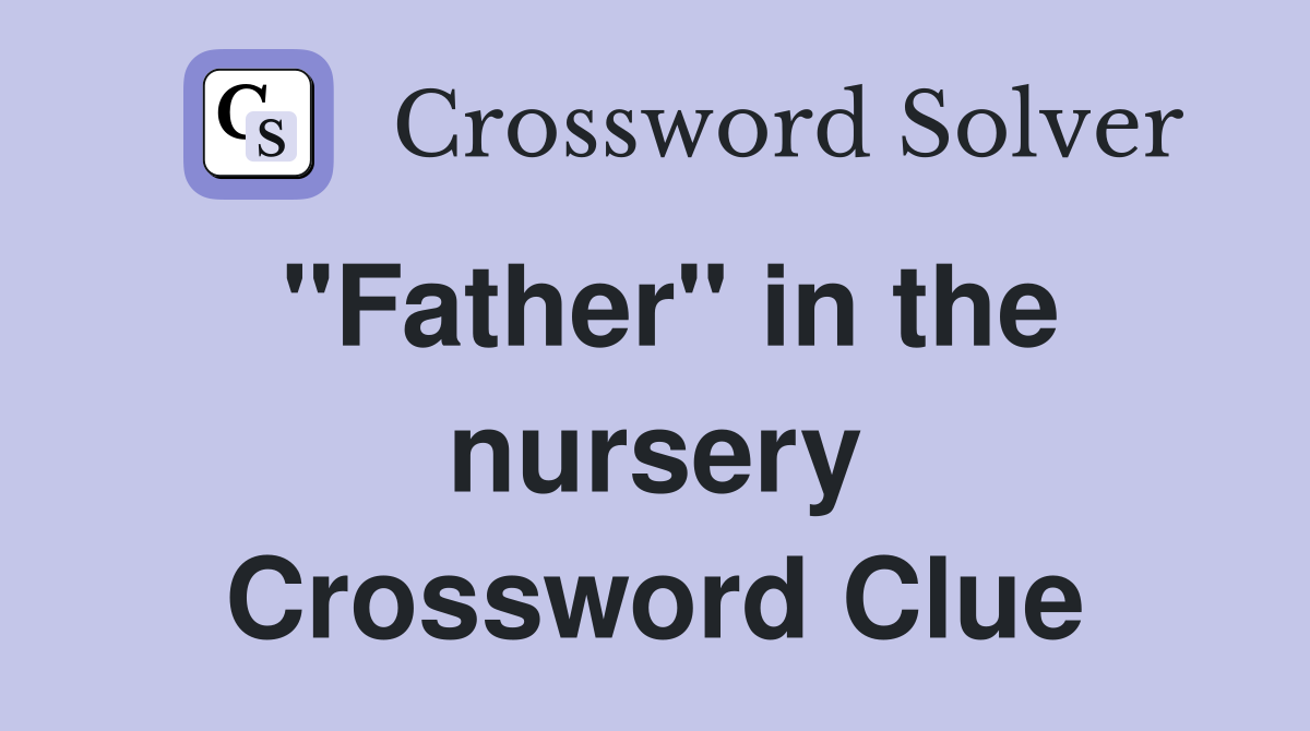 "Father" in the nursery Crossword Clue