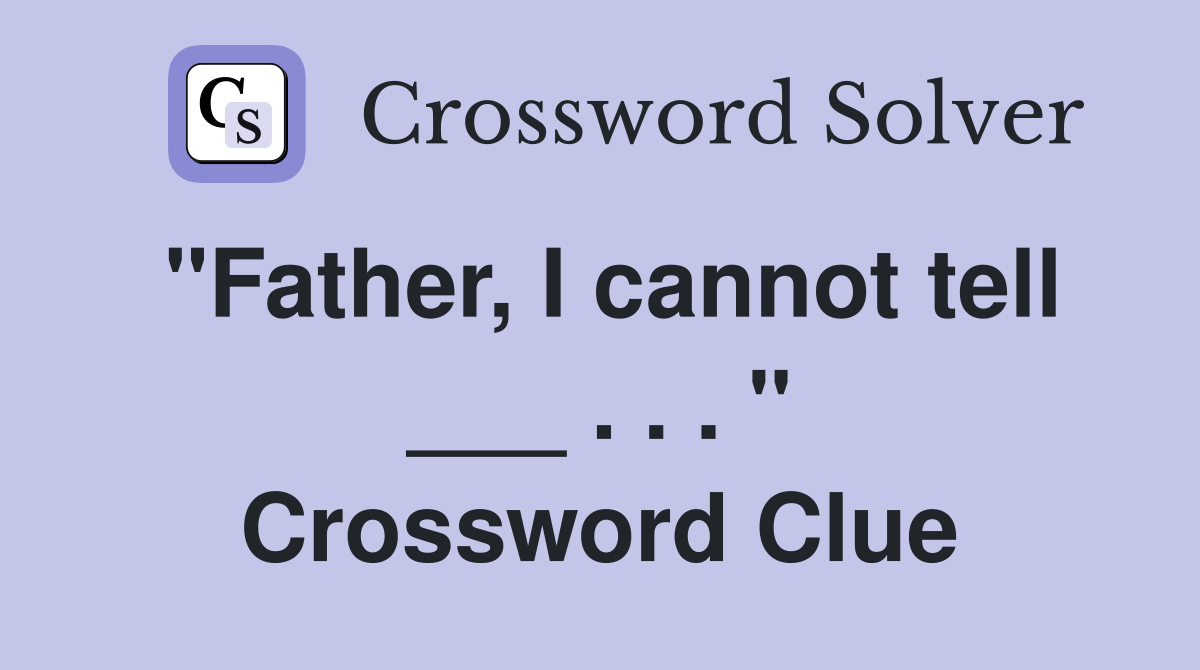 "Father, I cannot tell ___ . . . " Crossword Clue
