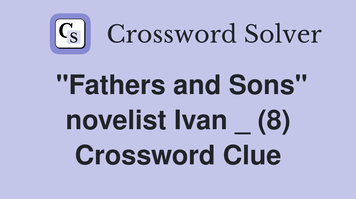 "Fathers and Sons" novelist Ivan _ (8) Crossword Clue