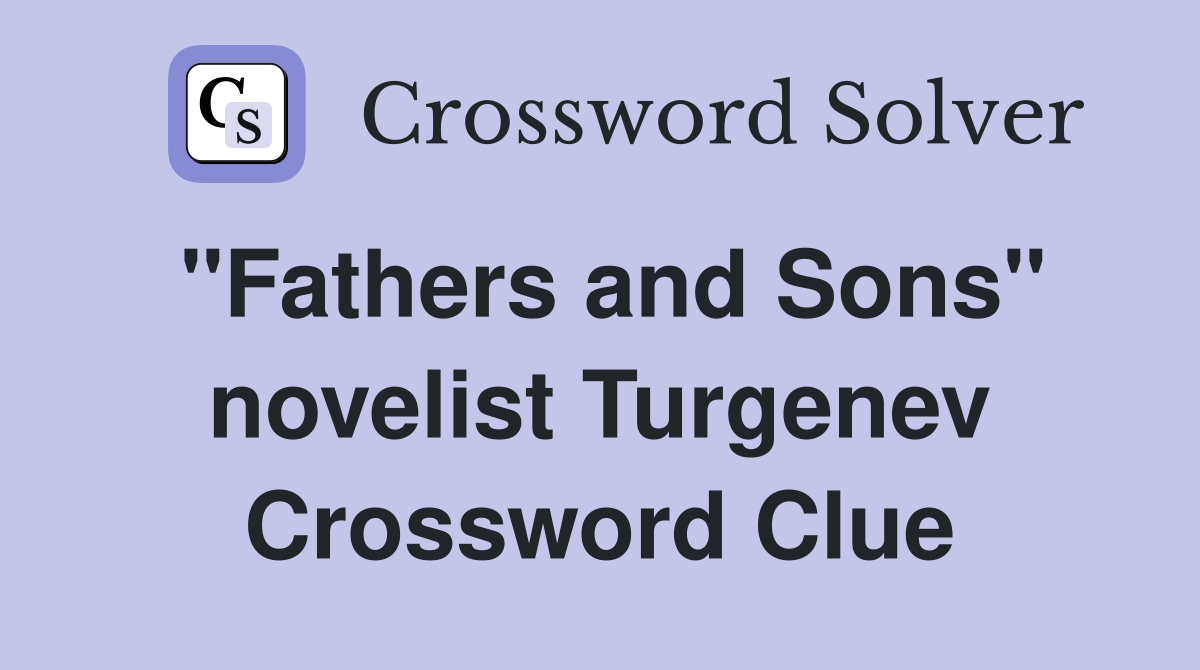 "Fathers and Sons" novelist Turgenev Crossword Clue