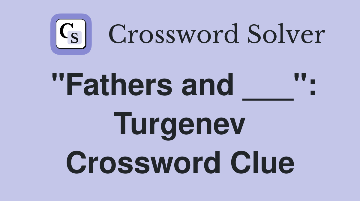 "Fathers and ___": Turgenev Crossword Clue