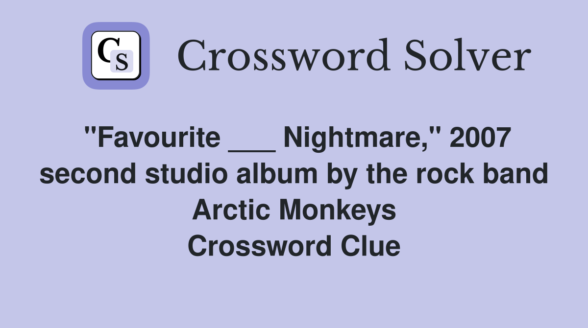 "Favourite ___ Nightmare," 2007 second studio album by the rock band Arctic Monkeys Crossword Clue