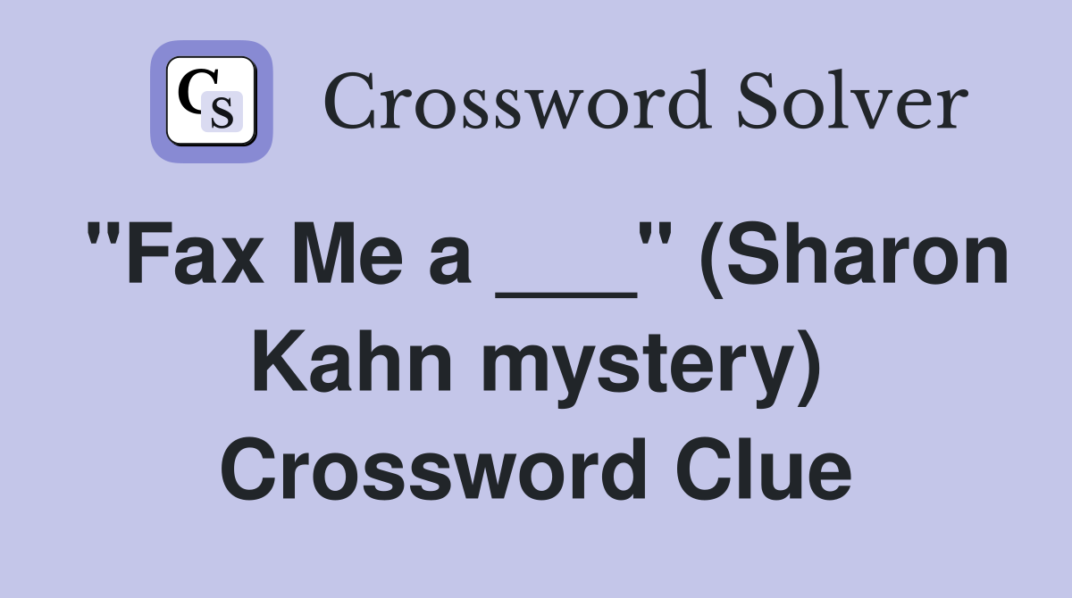 "Fax Me a ___" (Sharon Kahn mystery) Crossword Clue