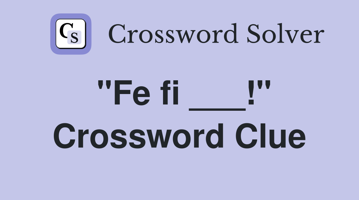 "Fe fi ___!" Crossword Clue
