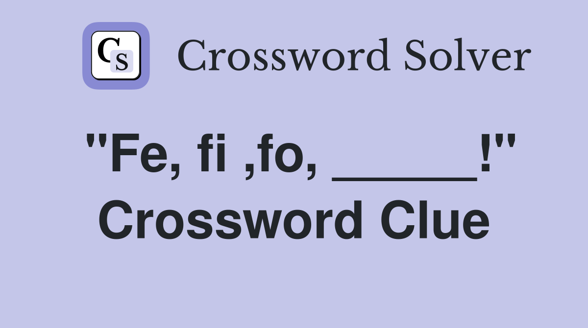"Fe, fi ,fo, _____!" Crossword Clue
