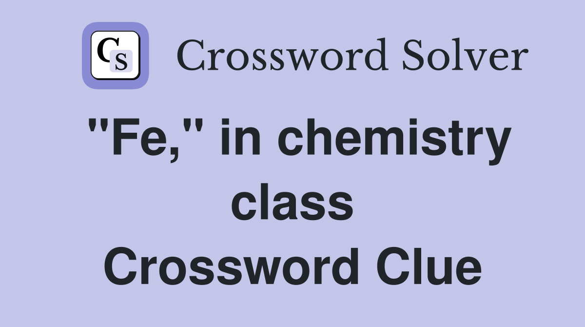 "Fe," in chemistry class Crossword Clue