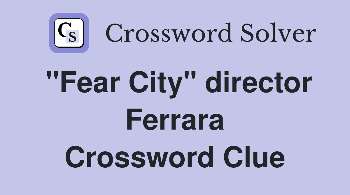 "Fear City" director Ferrara Crossword Clue
