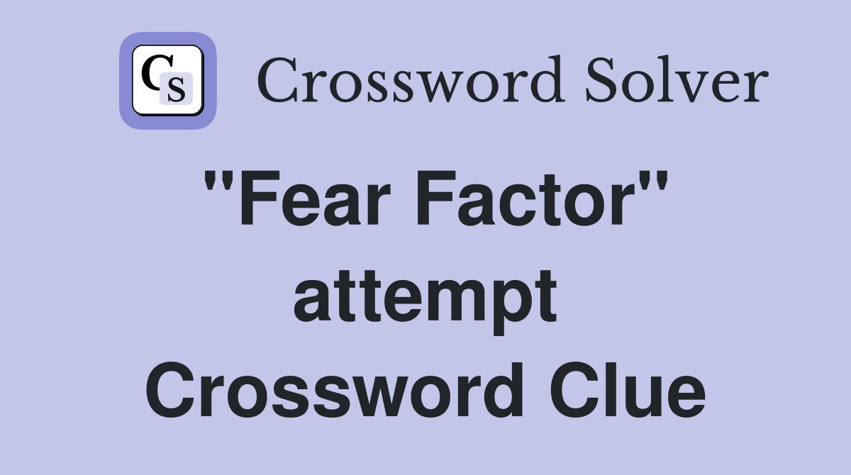 "Fear Factor" attempt Crossword Clue