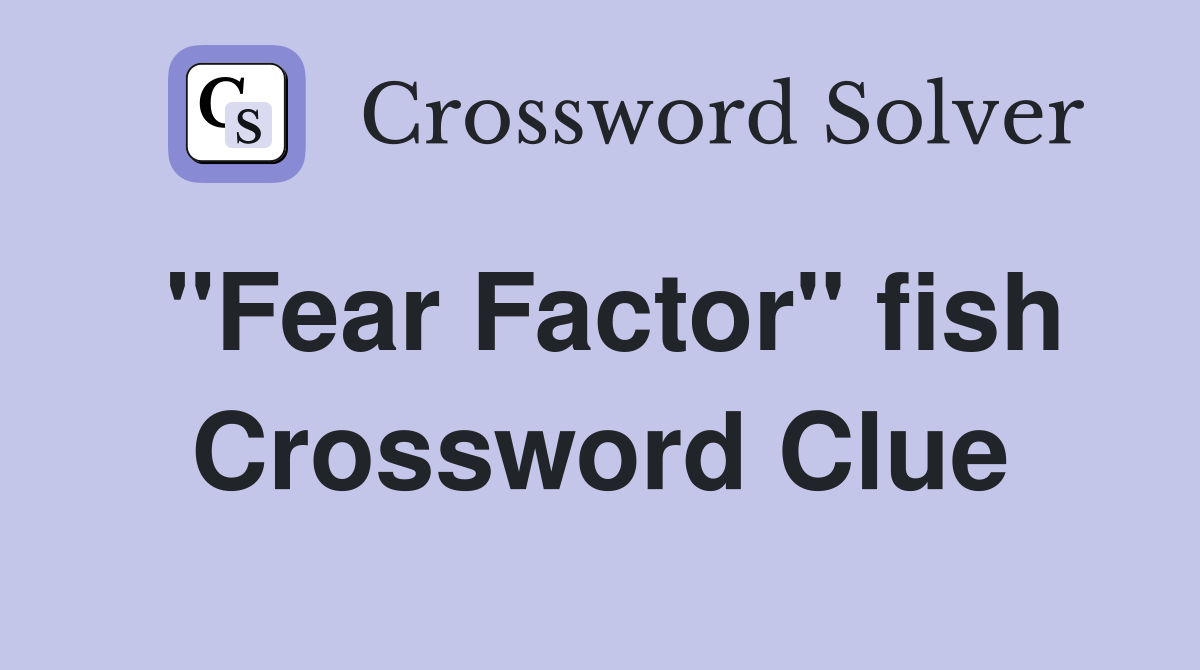 "Fear Factor" fish Crossword Clue