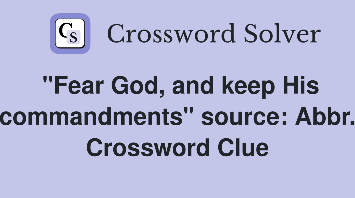 "Fear God, and keep His commandments" source: Abbr. Crossword Clue