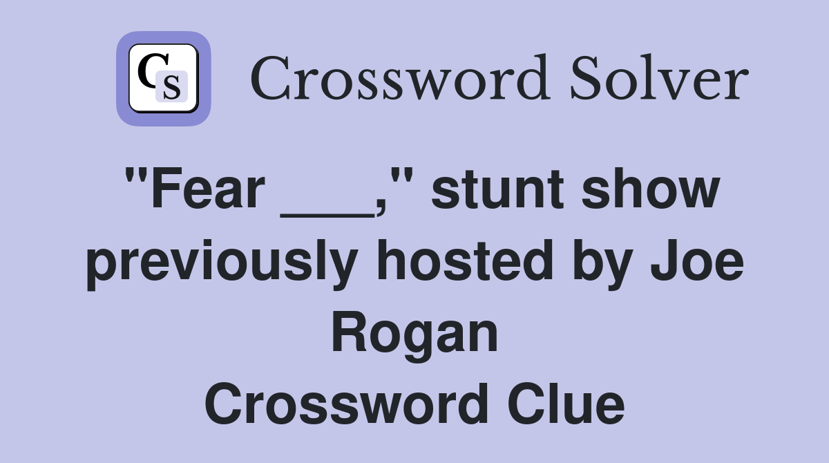 "Fear ___," stunt show previously hosted by Joe Rogan Crossword Clue