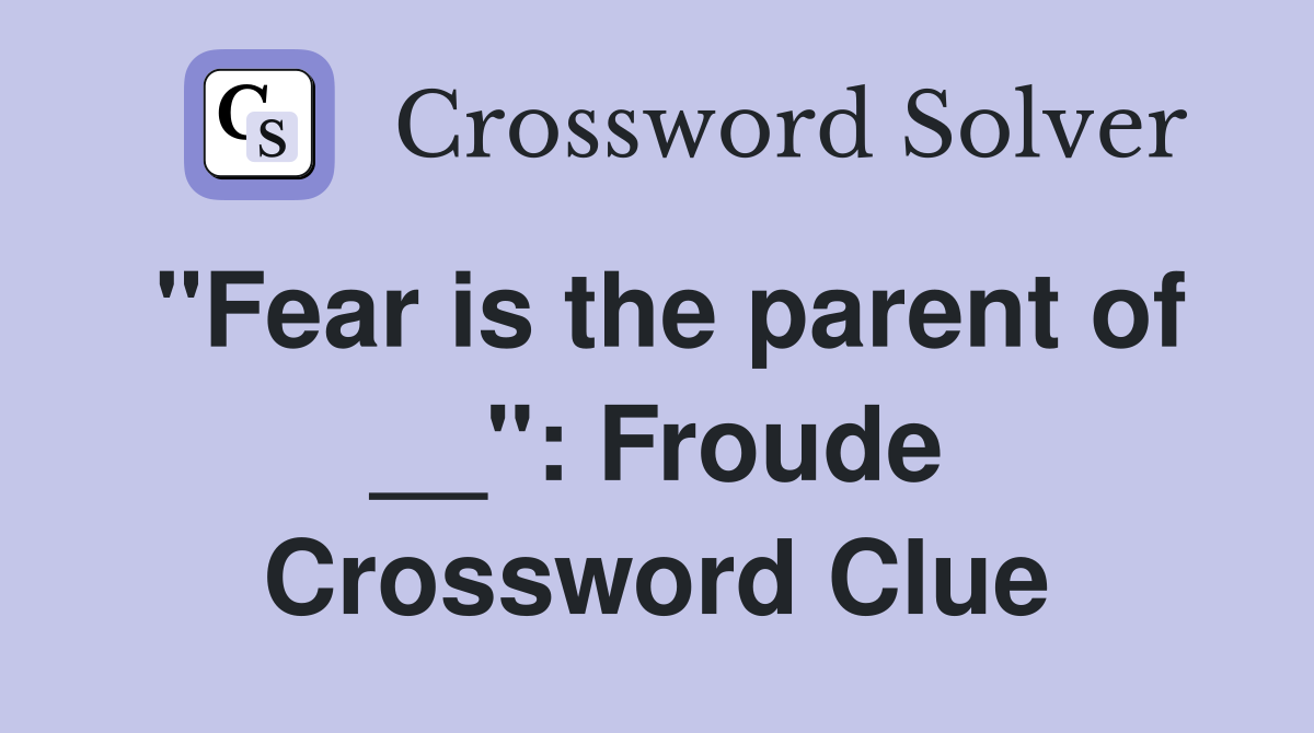 "Fear is the parent of __": Froude Crossword Clue