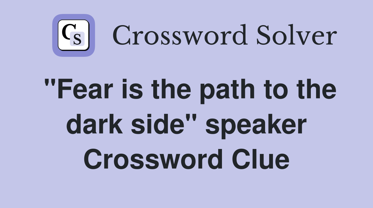 "Fear is the path to the dark side" speaker Crossword Clue