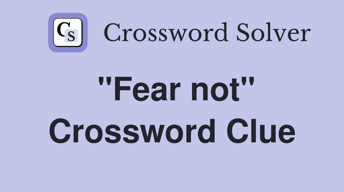 "Fear not" Crossword Clue