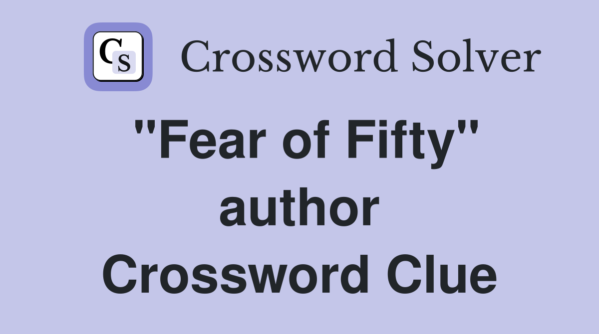 "Fear of Fifty" author Crossword Clue