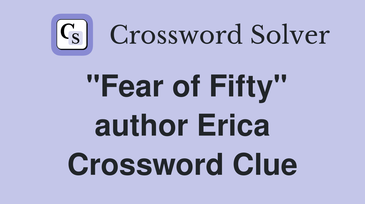 "Fear of Fifty" author Erica Crossword Clue