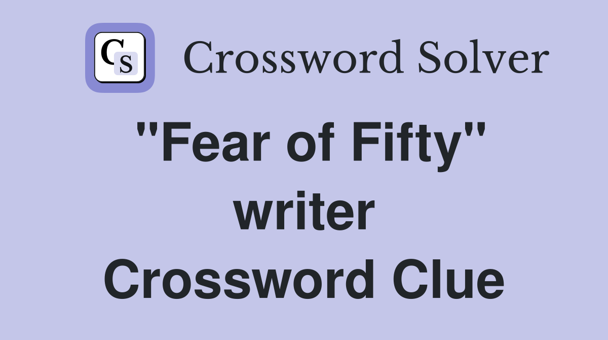 "Fear of Fifty" writer Crossword Clue