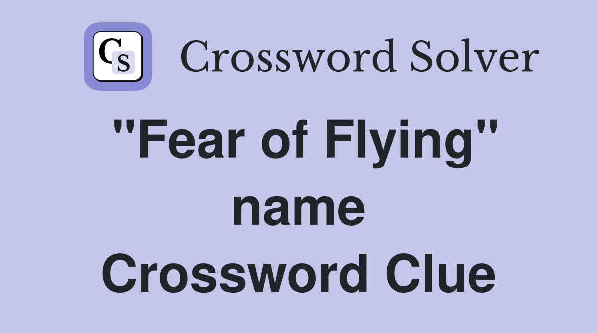 "Fear of Flying" name Crossword Clue