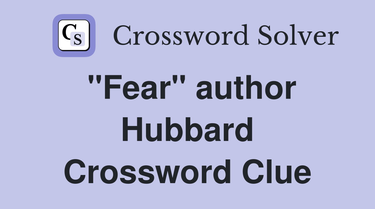 "Fear" author Hubbard Crossword Clue