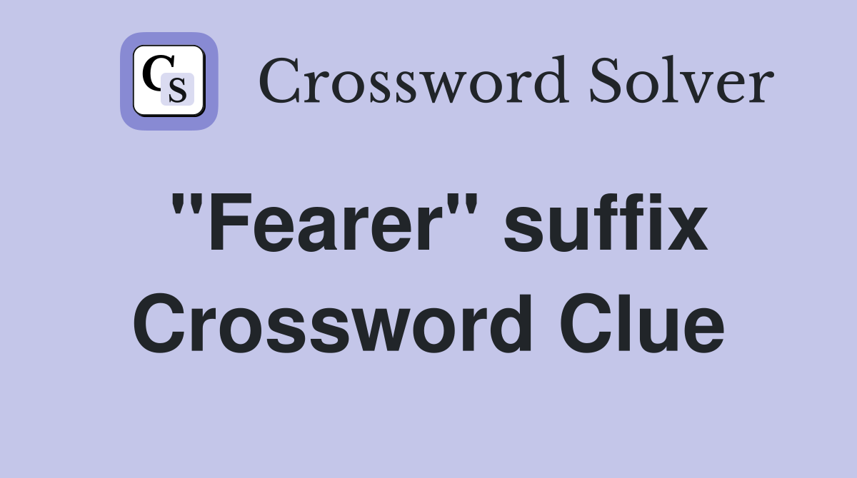 "Fearer" suffix Crossword Clue