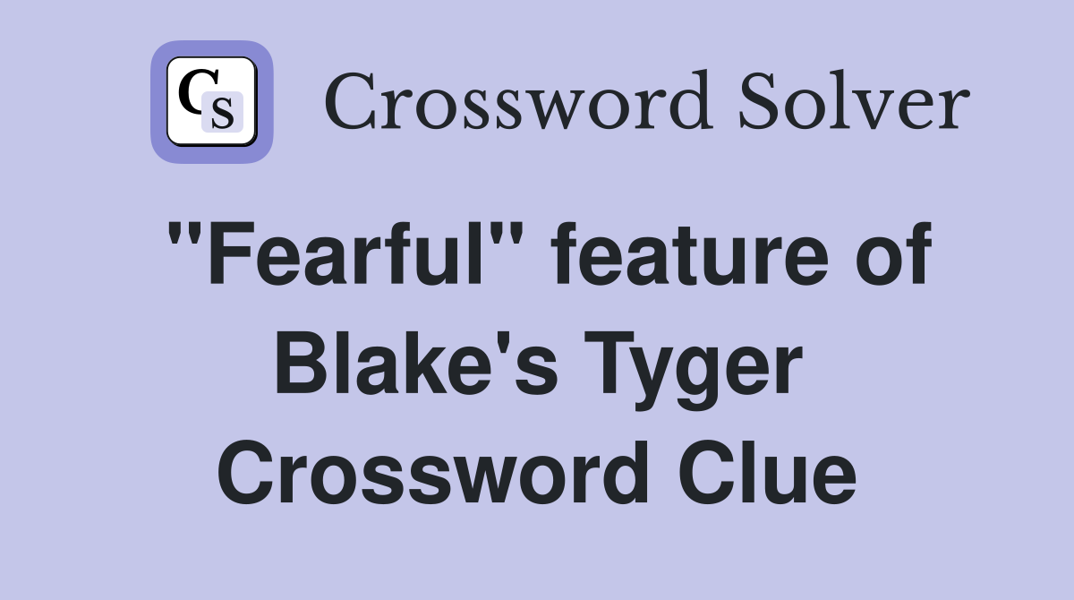 "Fearful" feature of Blake's Tyger Crossword Clue