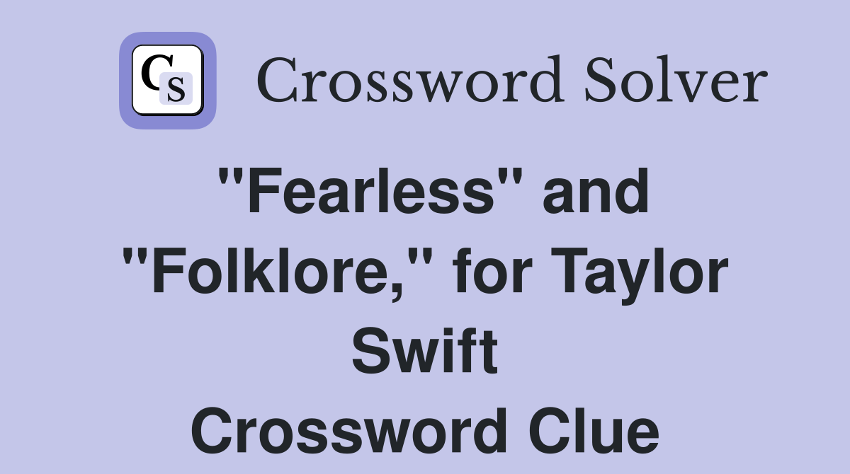 "Fearless" and "Folklore," for Taylor Swift Crossword Clue
