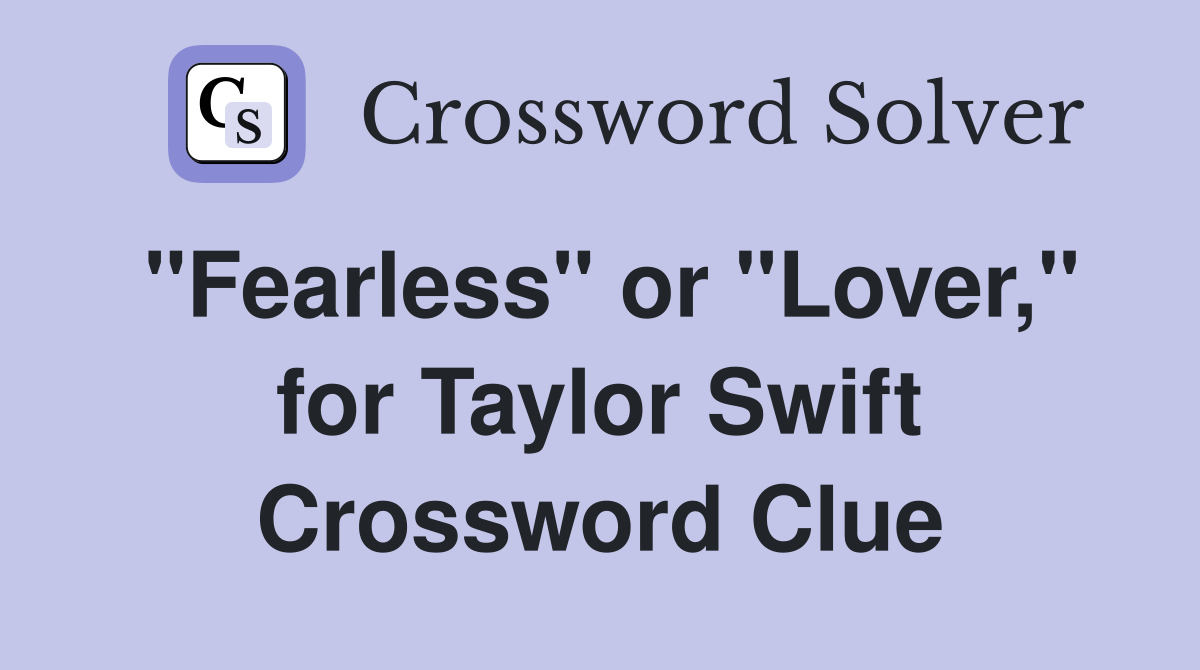 "Fearless" or "Lover," for Taylor Swift Crossword Clue